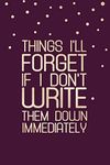 Things I'll Forget If I Don't Write Them Down Immediately: Forgetfulness Notebook, Memory Loss Quote Notebook, Funny Alzheimer Quote Journal ( 100 Lined pages, 6 x 9 inches )