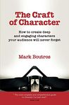 The Craft of Character: How to create deep and engaging characters your audience will never forget