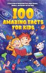 100 Amazing Facts for Kids: A Collection of Interesting Facts about Science, Animals, and History for Fun Times