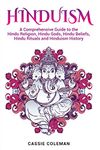 Hinduism: A Comprehensive Guide to the Hindu Religion, Hindu Gods, Hindu Beliefs, Hindu Rituals and Hinduism History