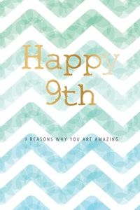 Happy 9th Birthday - 9 Reasons Why You Are Amazing: 9th Birthday Gift, Sentimental Journal Keepsake Book With Quotes for Boys. Write 9 Reasons In Your ... Love For Your 9 Year Old. Better Than A Card!