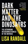 Dark Matter and the Dinosaurs: The Astounding Interconnectedness of the Universe