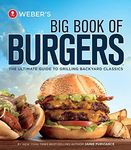 Weber's Big Book Of Burgers: The Ultimate Guide to Grilling Backyard Classics