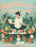 The Positive Pregnancy Activity Book: Activity Book for Pregnant Women to Encourage a Healthy Pregnancy | Fun Activities, Journal Pages, Coloring, Yoga and More