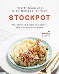 Hearty Soup and Stew Recipes for Your Stockpot: Transforming Simple Ingredients into Extraordinary Meals