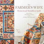 The Farmer's Wife Homestead Medallion Quilt: Letters From a 1910's Pioneer Woman and the 121 Blocks That Tell Her Story