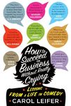 How to Succeed in Business Without Really Crying: Lessons From a Life in Comedy