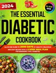 The Essential Diabetic Cookbook: All-in-One Guide to 2000 Days of Healthy, Delicious, and Easy Recipes with a 4-Week Meal Plan for Managing Type 2 Diabetes (Diabetic Diet Cookbooks 2024 with Pictures)