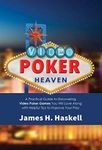 Video Poker Heaven: A Practical Guide to Discovering Video Poker Games You Will Love Along with Helpful Tips to Improve Your Play