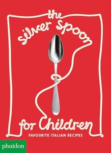 The Silver Spoon for Children: Favourite Italian Recipes