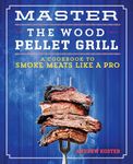 Master the Wood Pellet Grill: A Cookbook to Smoke Meats Like a Pro