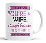 I Smile Because You're My Wife I Laugh Because There is Nothing You Can Do About It Mug Sarcasm Sarcastic Funny, Humour, Joke, Leaving Present, Friend Gift Cup Birthday Christmas, Ceramic Mugs