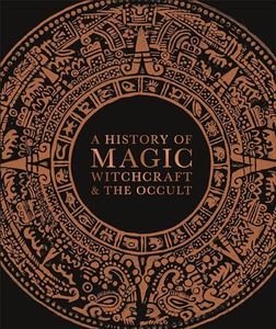 A History of Magic, Witchcraft, and the Occult (DK A History of)