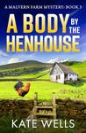 A Body by the Henhouse: The BRAND NEW instalment in the gripping Malvern Mystery series from Kate Wells for 2024 (The Malvern Mysteries Book 3)