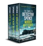 THE COMPLETE DETECTIVE SPENCE MURDER MYSTERIES three twisty British crime thrillers set on the South Coast (Crime Mystery Box Sets)