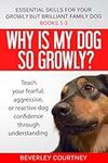 Essential Skills for your Growly but Brilliant Family Dog: Books 1-3: Understanding your fearful, reactive, or aggressive dog, and strategies and techniques to make change