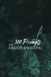 300 Prompts for Creative Writing: Ignite your imagination daily.: 1