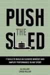 Push the Sled: 7 Skills to Build an Elevated Mindset and Amplify Performance in Any Sport