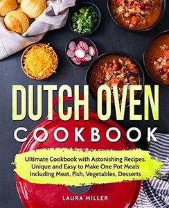 Dutch Oven Cookbook: Easy to Make One Pot Meals Including Meat, Fish, Vegetables, Desserts