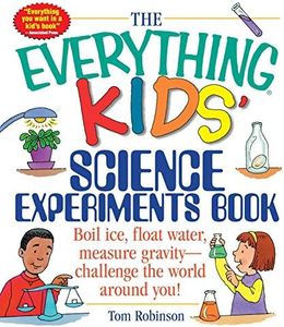 The Everything Kids' Science Experiments Book: Boil Ice, Float Water, Measure Gravity-Challenge the World Around You! (Everything® Kids Series)