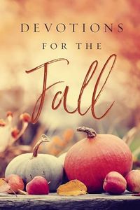 Devotions for the Fall: Celebrate the Harvest Season with Gratitude and Joy (A 40-Day Devotional)