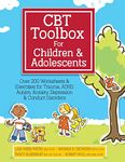 CBT Toolbox for Children and Adolescents: Over 200 Worksheets & Exercises for Trauma, ADHD, Autism, Anxiety, Depression & Conduct Disorders