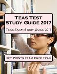 Teas Test Study Guide 2017: Teas Exam Study Guide 2017