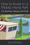 How to Invest in a Mobile Home Park: For Business, Money and Profit