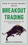 How to Make Money With Breakout Trading: A Simple Stock Market Book for Beginners - The Secret of becoming Intelligent Investor - Price Action Trading through subconscious mind and the Power of Now