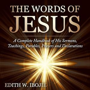 The Words of Jesus: A Complete Handbook of His Sermons, Teachings, Parables, Prayers and Declarations