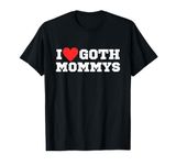 I love goth mommys | I love goth girls | I heart goth T-Shirt