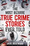 The Most Bizarre True Crime Stories Ever Told: 20 Unforgettable and Twisted True Crime Cases That Will Haunt You