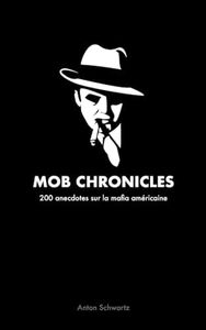 Mob Chronicles: 200 anecdotes sur la mafia américaine