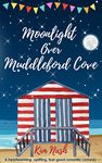 Moonlight Over Muddleford Cove: A heartwarming, uplifting, feel-good romantic comedy (Muddleford Cove series Book 1)