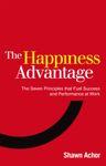 The Happiness Advantage: The Seven Principles of Positive Psychology that Fuel Success and Performance at Work