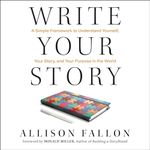 Write Your Story: A Simple Framework to Understand Yourself, Your Story, and Your Purpose in the World