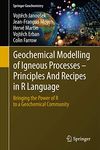 Geochemical Modelling of Igneous Processes – Principles And Recipes in R Language: Bringing the Power of R to a Geochemical Community (Springer Geochemistry)