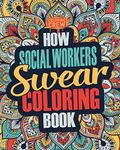 How Social Workers Swear Coloring Book: A Funny, Irreverent, Clean Swear Word Social Worker Coloring Book Gift Idea: Volume 1 (Social Worker Coloring Books)