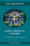 Early Christian Worship: An Introduction To Ideas And Practice