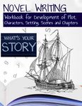 Novel Writing: Workbook for Development of Plot, Characters, Setting, Scenes and Chapters (What's Your Story Series)