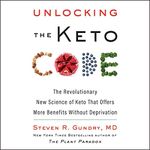 Unlocking the Keto Code: The Revolutionary New Science of Keto That Offers More Benefits Without Deprivation