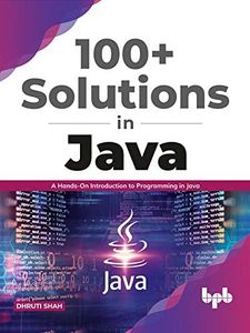 100+ Solutions in Java: A Hands-On Introduction to Programming in Java: A Hands-On Introduction to Programming in Java (English Edition)