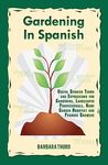 Gardening In Spanish: Useful Spanish Terms and Expressions for Gardeners, Landscaper Professionals, Horticulturalists and Produce Growers