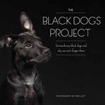 The Black Dogs Project: Extraordinary Black Dogs and Why We Can't Forget Them