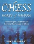 Chess Words of Wisdom: The Principles, Methods and Essential Knowledge of Chess