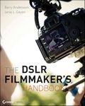 The DSLR Filmmaker′s Handbook: Real–World Production Techniques