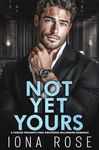 Not Yet Yours: A Forced Proximity, Fake Girlfriend, Billionaire Romance