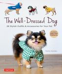 The Well-Dressed Dog: 26 Stylish Outfits & Accessories for Your Pet (Includes Pull-Out Patterns)