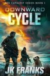 Downward Cycle: A Post-Apocalyptic Survival Thriller (Catalyst Book 1)