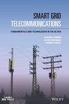 Smart Grid Telecommunications: Fundamentals and Technologies in the 5G Era (IEEE Press)